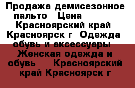 Продажа демисезонное пальто › Цена ­ 1 000 - Красноярский край, Красноярск г. Одежда, обувь и аксессуары » Женская одежда и обувь   . Красноярский край,Красноярск г.